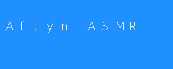 Aftyn ASMR